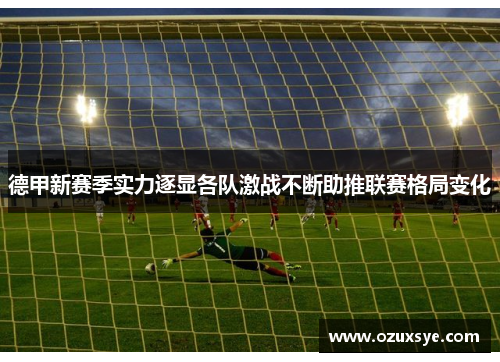德甲新赛季实力逐显各队激战不断助推联赛格局变化