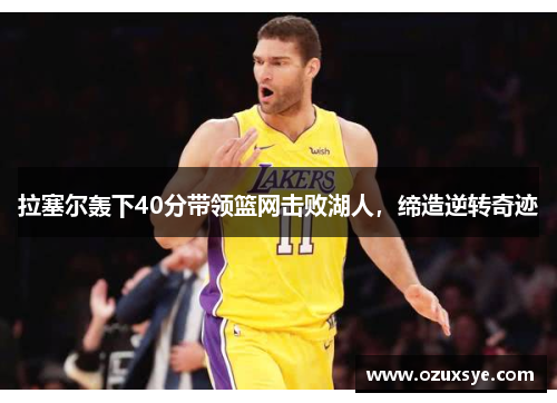 拉塞尔轰下40分带领篮网击败湖人，缔造逆转奇迹